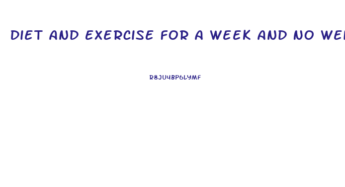 Diet And Exercise For A Week And No Weight Loss