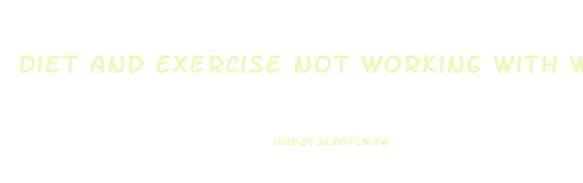 Diet And Exercise Not Working With Weight Loss