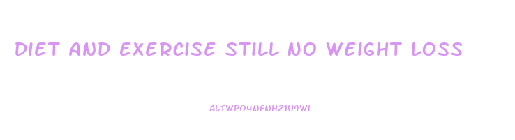 Diet And Exercise Still No Weight Loss