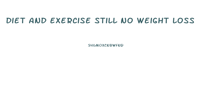 Diet And Exercise Still No Weight Loss