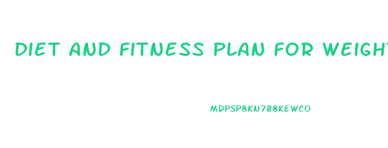 Diet And Fitness Plan For Weight Loss