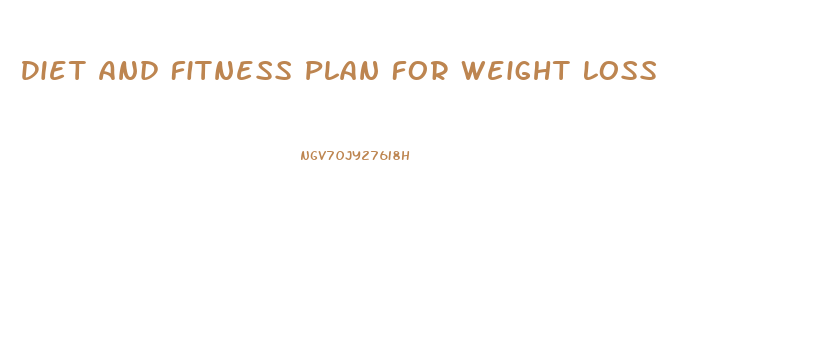 Diet And Fitness Plan For Weight Loss