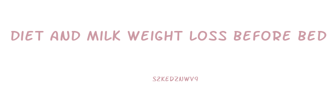 Diet And Milk Weight Loss Before Bed