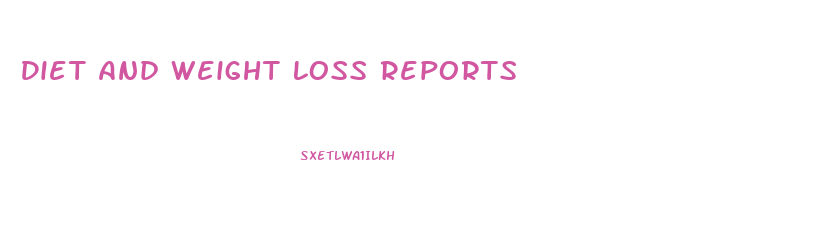 Diet And Weight Loss Reports