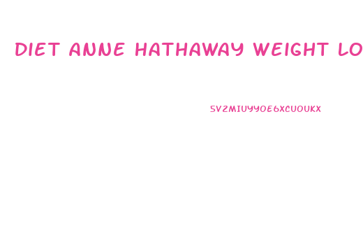 Diet Anne Hathaway Weight Loss