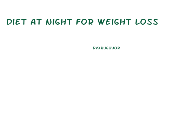 Diet At Night For Weight Loss