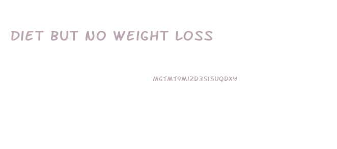 Diet But No Weight Loss