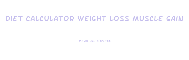 Diet Calculator Weight Loss Muscle Gain