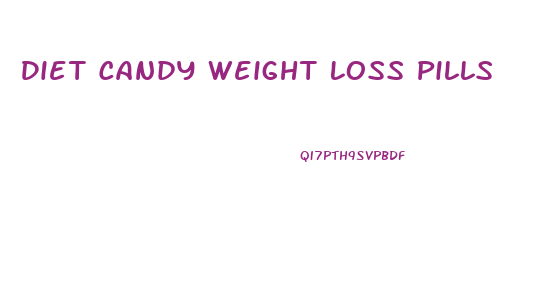 Diet Candy Weight Loss Pills