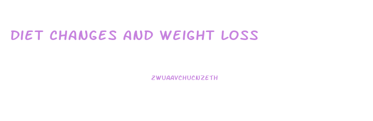 Diet Changes And Weight Loss