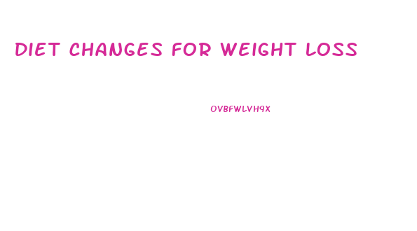 Diet Changes For Weight Loss