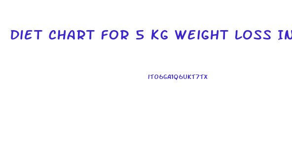 Diet Chart For 5 Kg Weight Loss In A Month