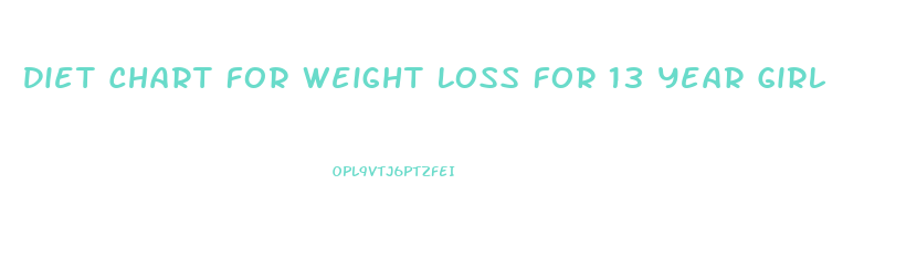 Diet Chart For Weight Loss For 13 Year Girl