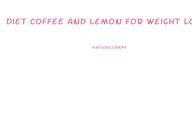 Diet Coffee And Lemon For Weight Loss