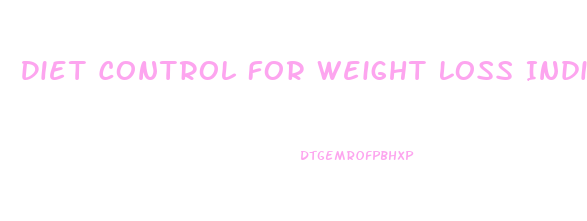 Diet Control For Weight Loss Indian Food