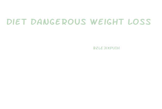 Diet Dangerous Weight Loss