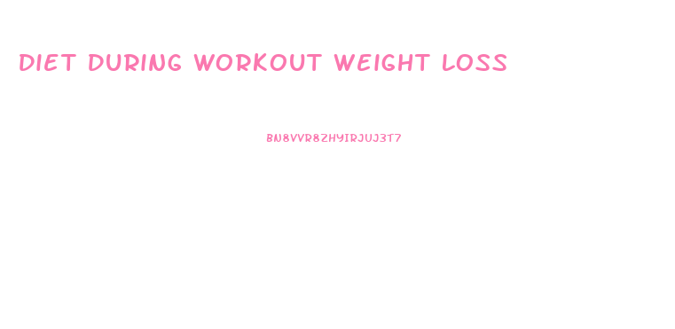 Diet During Workout Weight Loss