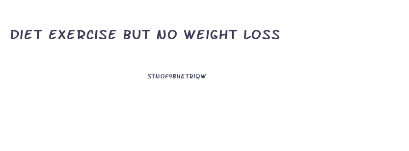 Diet Exercise But No Weight Loss