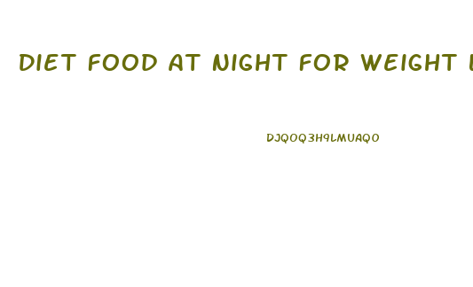 Diet Food At Night For Weight Loss