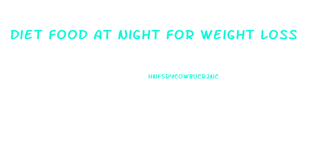 Diet Food At Night For Weight Loss