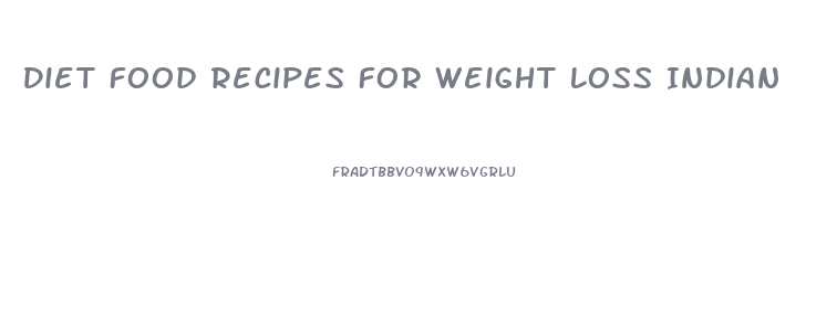 Diet Food Recipes For Weight Loss Indian