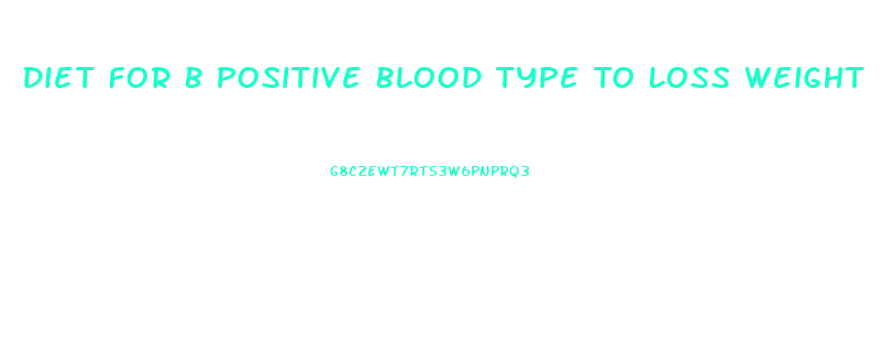 Diet For B Positive Blood Type To Loss Weight