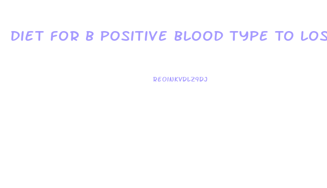 Diet For B Positive Blood Type To Loss Weight