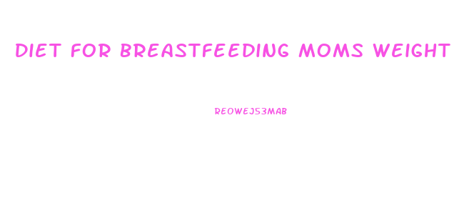 Diet For Breastfeeding Moms Weight Loss