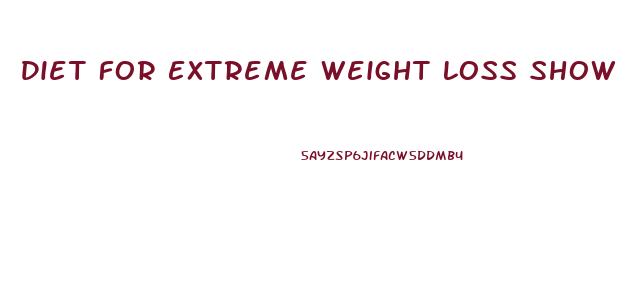 Diet For Extreme Weight Loss Show