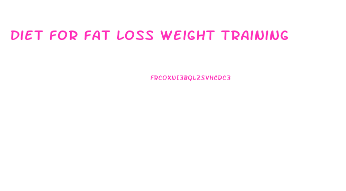 Diet For Fat Loss Weight Training