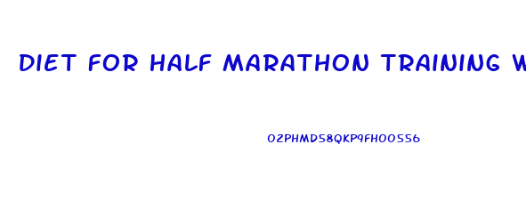 Diet For Half Marathon Training Weight Loss