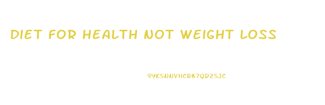 Diet For Health Not Weight Loss