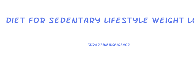 Diet For Sedentary Lifestyle Weight Loss
