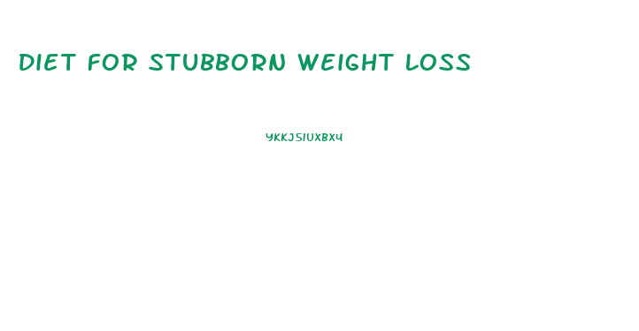 Diet For Stubborn Weight Loss