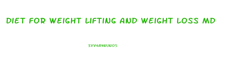 Diet For Weight Lifting And Weight Loss Md