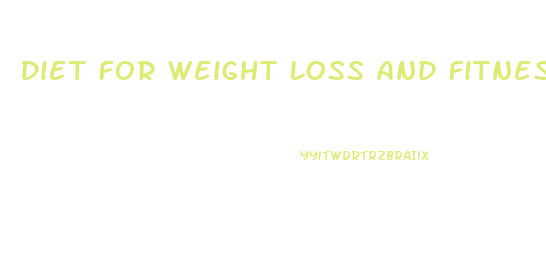 Diet For Weight Loss And Fitness