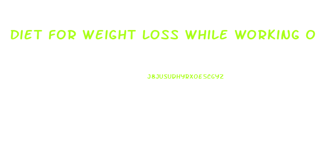 Diet For Weight Loss While Working Out