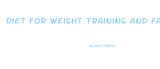 Diet For Weight Training And Fat Loss