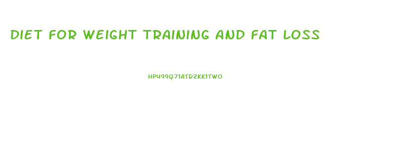 Diet For Weight Training And Fat Loss