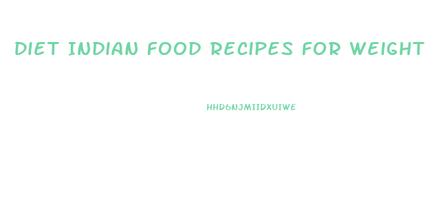 Diet Indian Food Recipes For Weight Loss