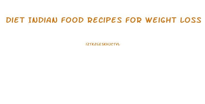 Diet Indian Food Recipes For Weight Loss