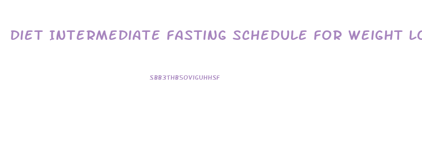 Diet Intermediate Fasting Schedule For Weight Loss