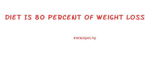 Diet Is 80 Percent Of Weight Loss