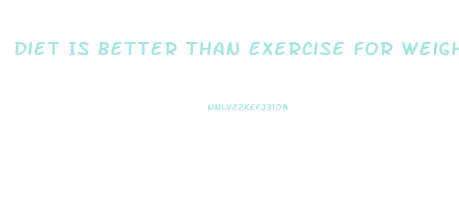 Diet Is Better Than Exercise For Weight Loss