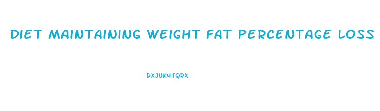 Diet Maintaining Weight Fat Percentage Loss