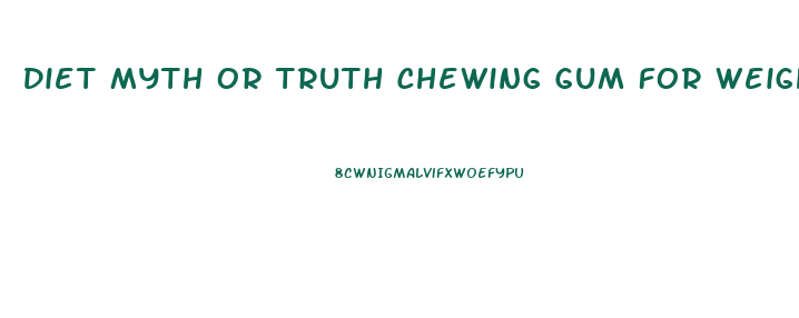 Diet Myth Or Truth Chewing Gum For Weight Loss Webmd