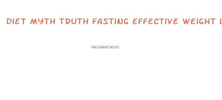 Diet Myth Truth Fasting Effective Weight Loss