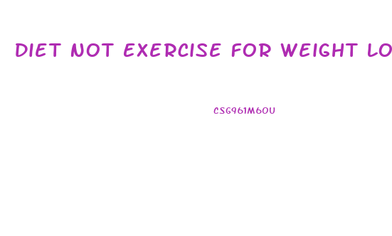 Diet Not Exercise For Weight Loss