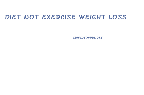 Diet Not Exercise Weight Loss