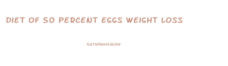 Diet Of 50 Percent Eggs Weight Loss